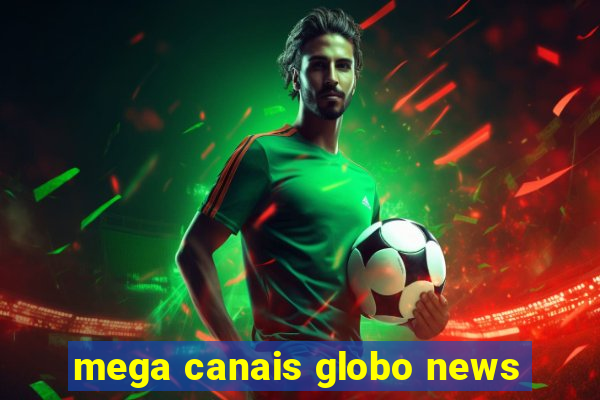 mega canais globo news